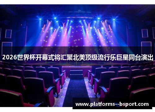 2026世界杯开幕式将汇聚北美顶级流行乐巨星同台演出