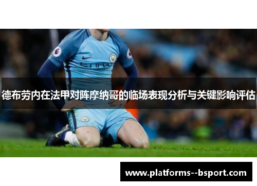 德布劳内在法甲对阵摩纳哥的临场表现分析与关键影响评估 德布劳内在法甲对阵摩纳哥的临场表现分析与关键影响评估